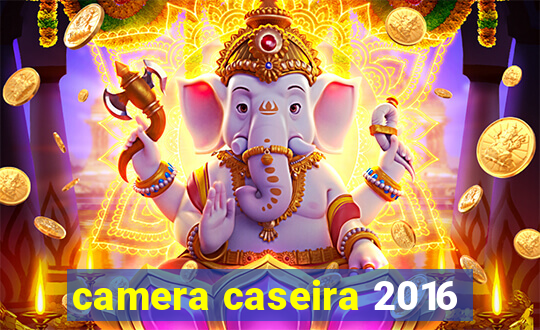 camera caseira 2016